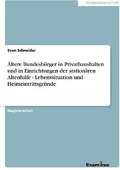 Ältere Bundesbürger in Privathaushalten und in Einrichtungen der stationären Altenhilfe - Lebenssituation und Heimeintrittsgründe