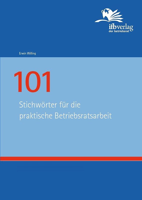 101 Stichwörter für die praktische Betriebsratsarbeit