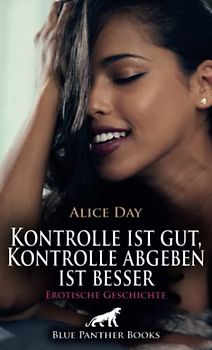Kontrolle ist gut, Kontrolle abgeben ist besser | Erotische Geschichte + 1 weitere Geschichte: Sie wäre sogar bereit ... (Love, Passion & Sex)