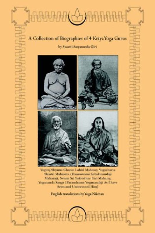 A Collection of Biographies of 4 Kriya Yoga Gurus by Swami Satyananda Giri: Yogiraj Shyama Charan Lahiri Mahasay, Yogacharya Shastri Mahasaya ... As I have Seen and Understood Him] - Niketan, Yoga