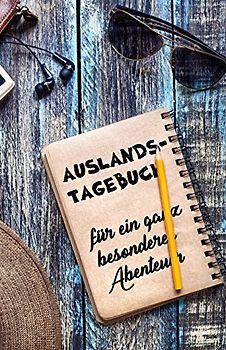 Auslandstagebuch für ein ganz besonderes Abenteuer: Tagebuch und Journal fürs Ausland, als Geschenk für Reise, Aufenthalt und Abschied