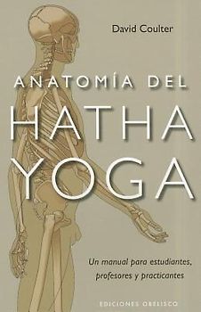 Anatomía del Hatha Yoga : un manual para estudiantes, profesores y practicantes