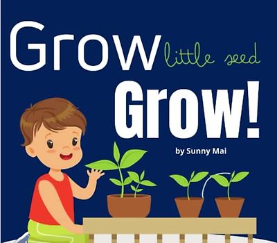 Grow Little Seed Grow!: a children's preschool book about gardening, plants + flowers