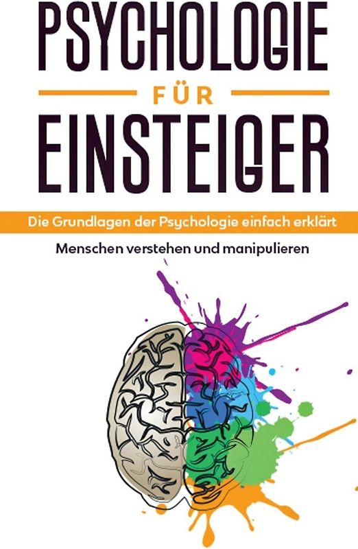 Psychologie für Einsteiger: Die Grundlagen der Psychologie einfach erklärt - Menschen verstehen und manipulieren
