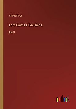 Lord Cairns's Decisions: Part I