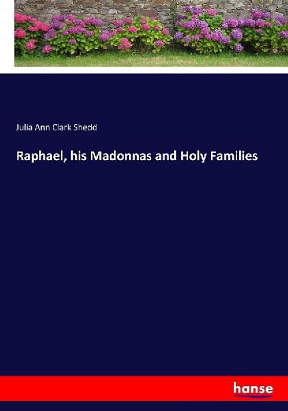 Raphael, his Madonnas and Holy Families