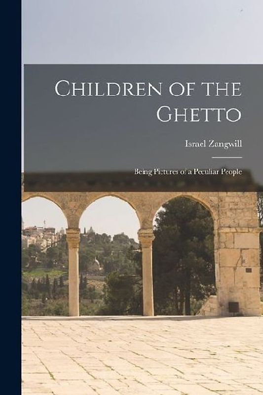 Children of the Ghetto: Being Pictures of a Peculiar People