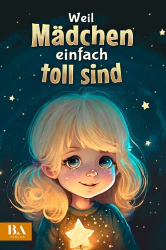 Weil Mädchen einfach toll sind: Ein ideales Mädchen Kinderbuch über Freundschaft, Mut und Liebenswürdigkeit | Geeignet als Geschenk für Mädchen ab 6 Jahren