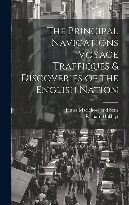 The Principal Navigations Voyage Traffiques & Discoveries of the English Nation