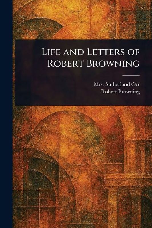 Life and Letters of Robert Browning