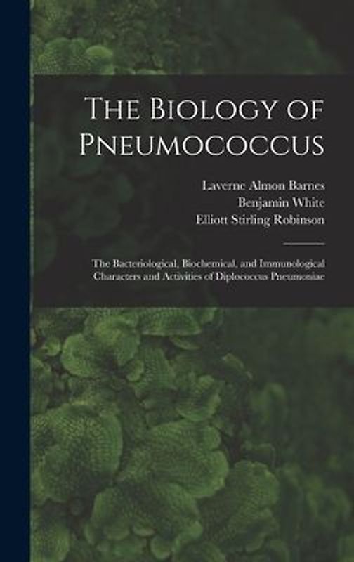 The Biology of Pneumococcus; the Bacteriological, Biochemical, and Immunological Characters and Activities of Diplococcus Pneumoniae