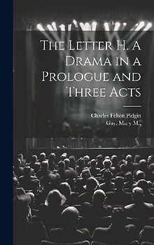 The Letter H. A Drama in a Prologue and Three Acts