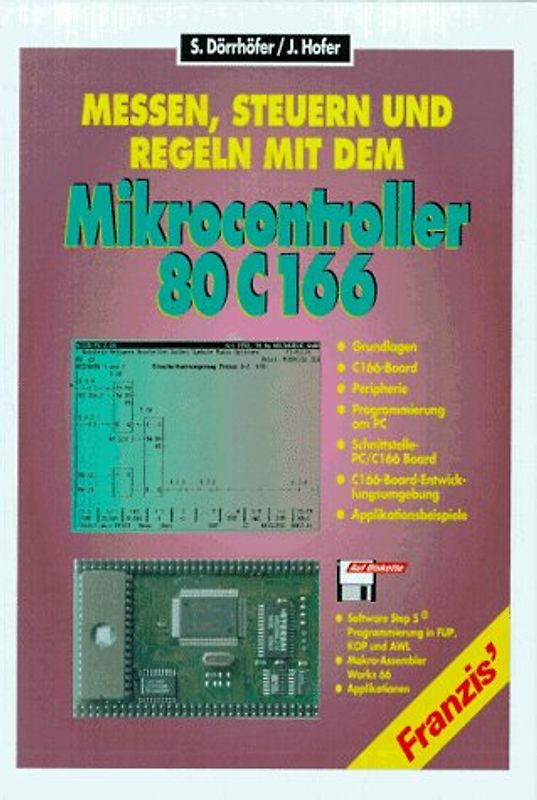 Messen, Steuern und Regeln mit dem Mikrocontroller 80 C166. Grundlagen, C166-Board, Peripherie, Programmierung am PC, Schnittstellen, PC/C166-Board, C166-Board-Entwicklungsumgebung, Applikationsbeispiele