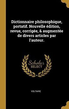 Dictionnaire philosophique, portatif. Nouvelle édition, revue, corrigée, & augmentée de divers articles par l'auteur.