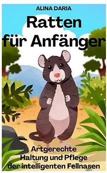 Ratten für Anfänger – Artgerechte Haltung und Pflege der intelligenten Fellnasen