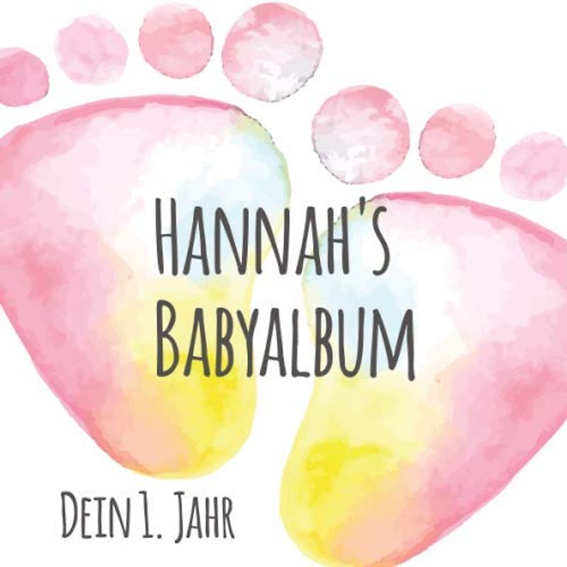 Hannah's Babyalbum - Dein 1. Jahr: Babyalbum zum Ausfüllen - Baby Tagebuch und Erinnerungsalbum für das erste Lebensjahr