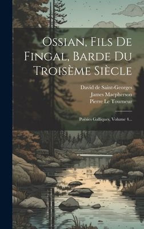 Ossian, Fils De Fingal, Barde Du Troisème Siècle: Poésies Galliques, Volume 4...