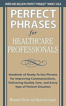 Perfect Phrases for Healthcare Professionals: Hundreds of Ready-To-Use Phrases