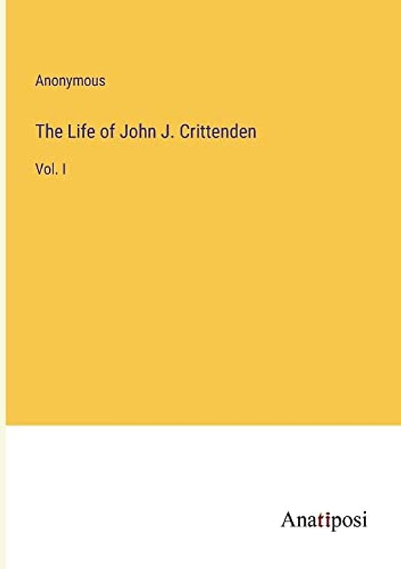 The Life of John J. Crittenden: Vol. I