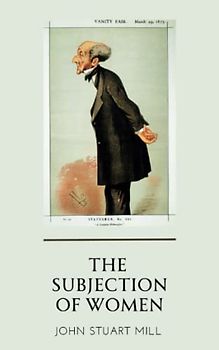 The Subjection of Women: Detailed and powerful sustained argument for women's equality (Annotated)