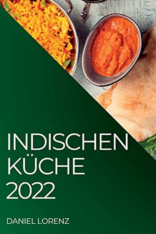 INDISCHEN KÜCHE 2022: EXQUISITE REZEPTE AUS DER INDISCHEN TRADITION