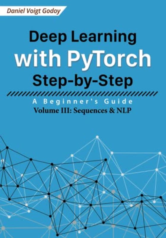 Deep Learning with PyTorch Step-by-Step: A Beginner's Guide: Volume III: Sequences & NLP