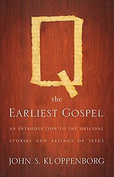 Q, the Earliest Gospel: An Introduction to the Original Stories and Sayings of Jesus