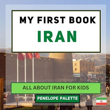 My First Book - Iran: All About Iran For Kids (My First Book - World Edition, Band 56)
