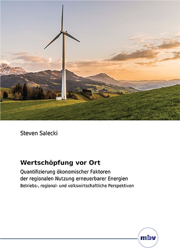 Wertschöpfung vor Ort - Quantifizierung ökonomischer Faktoren der regionalen Nutzung erneuerbarer Energien