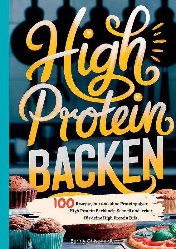 High Protein Backen—100 Rezepte, mit und ohne Proteinpulver