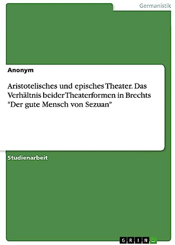 Aristotelisches und episches Theater. Das Verhältnis beider Theaterformen in Brechts "Der gute Mensch von Sezuan"