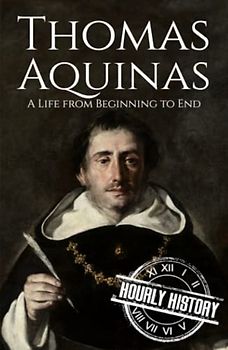 Thomas Aquinas: A Life from Beginning to End