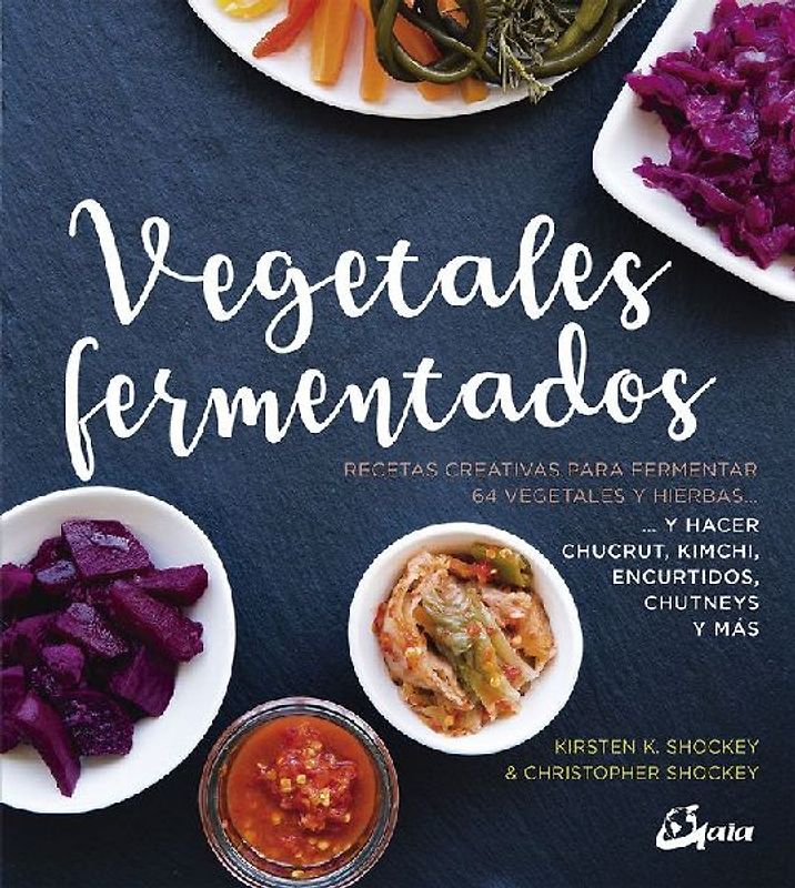 Vegetales fermentados : recetas creativas para fermentar 64 vegetales y hierbas-- y hacer chucrut, kimchi, encurtidos, chutneys y más