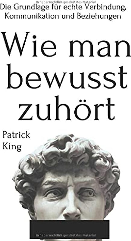 Wie man bewusst zuhört: Die Grundlage für echte Verbindung, Kommunikation und Beziehungen