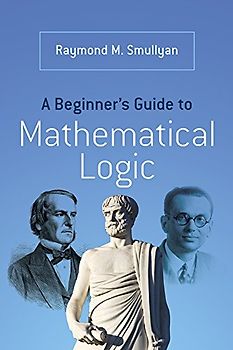 A Beginner's Guide to Mathematical Logic - Smullyan, Raymond