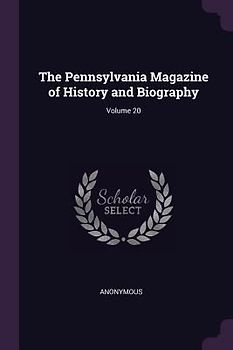 The Pennsylvania Magazine of History and Biography; Volume 20