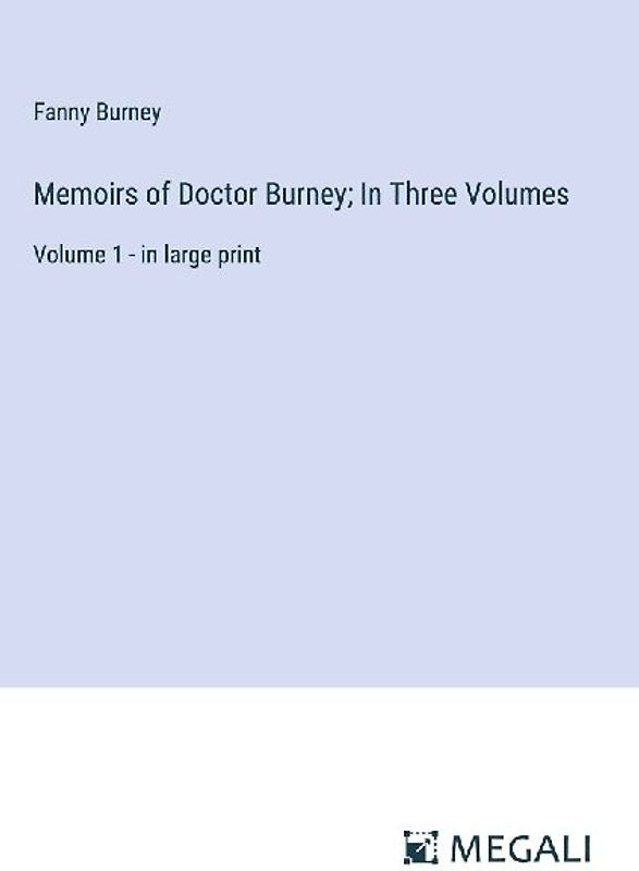 Memoirs of Doctor Burney; In Three Volumes