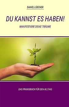 DU KANNST ES HABEN!: Manifestiere Deine Träume