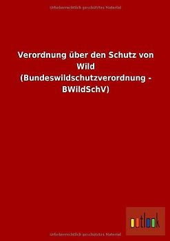 Verordnung über den Schutz von Wild (Bundeswildschutzverordnung - BWildSchV)