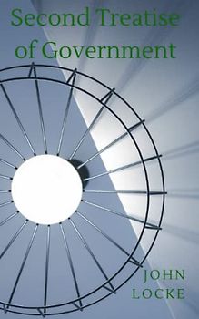 Second Treatise of Government: 1689 Political Philosophy (Annotated)