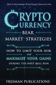 Cryptocurrency Bear Market Strategies: How to Limit Your Risk and Maximize Your Gains During the Next Bull Run + Using Airdrops to Get Crypto Tokens for Free