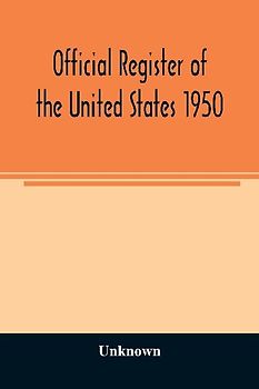 Official Register of the United States 1950; Persons Occupying administrative and Supervisory Positions in the Legislative, Executive, and Judicial Branches of the Federal Government, and in the District of Columbia Government, as of May 1, 1950