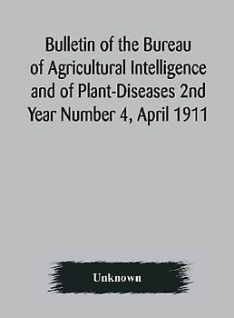 Bulletin Of The Bureau Of Agricultural Intelligence And Of Plant-Diseases 2Nd Year Number 4, April 1911