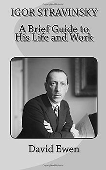 Igor Stravinsky: A Brief Guide to His Life and Work