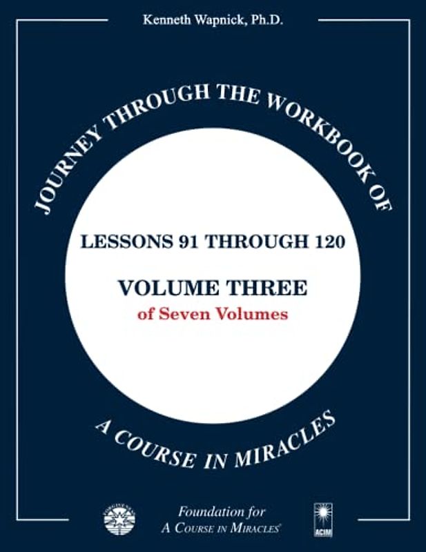 Journey through the Workbook of A Course in Miracles: Lessons 91 through 120, Volume Three of Seven-Volumes