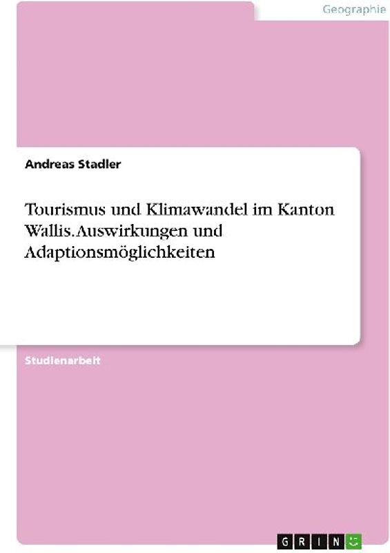 Tourismus und Klimawandel im Kanton Wallis. Auswirkungen und Adaptionsmöglichkeiten