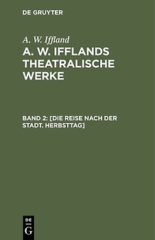 A. W. Iffland: A. W. Ifflands theatralische Werke / [Die Reise nach der Stadt. Herbsttag]