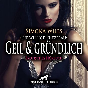 Die willige Putzfrau: Geil und gründlich | Erotik Audio Story | Erotisches Hörbuch Audio-CD