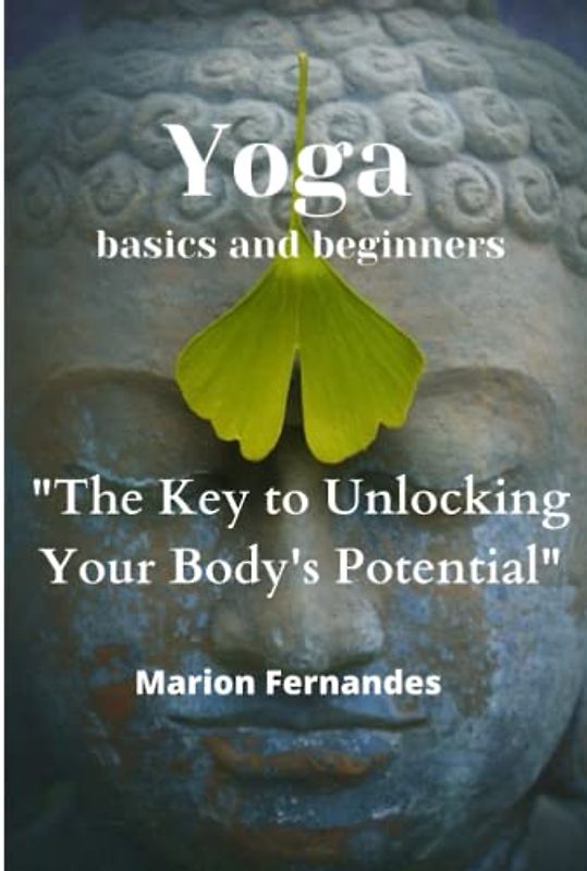 Yoga basics and beginners: "The Key to Unlocking Your Body's Potential"