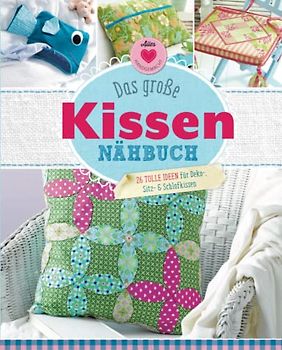 Das große Kisse-Nähbuch: 26 tolle Ideen für Deko-, Sitz- & Schlafkissen. (Alles handgemacht)